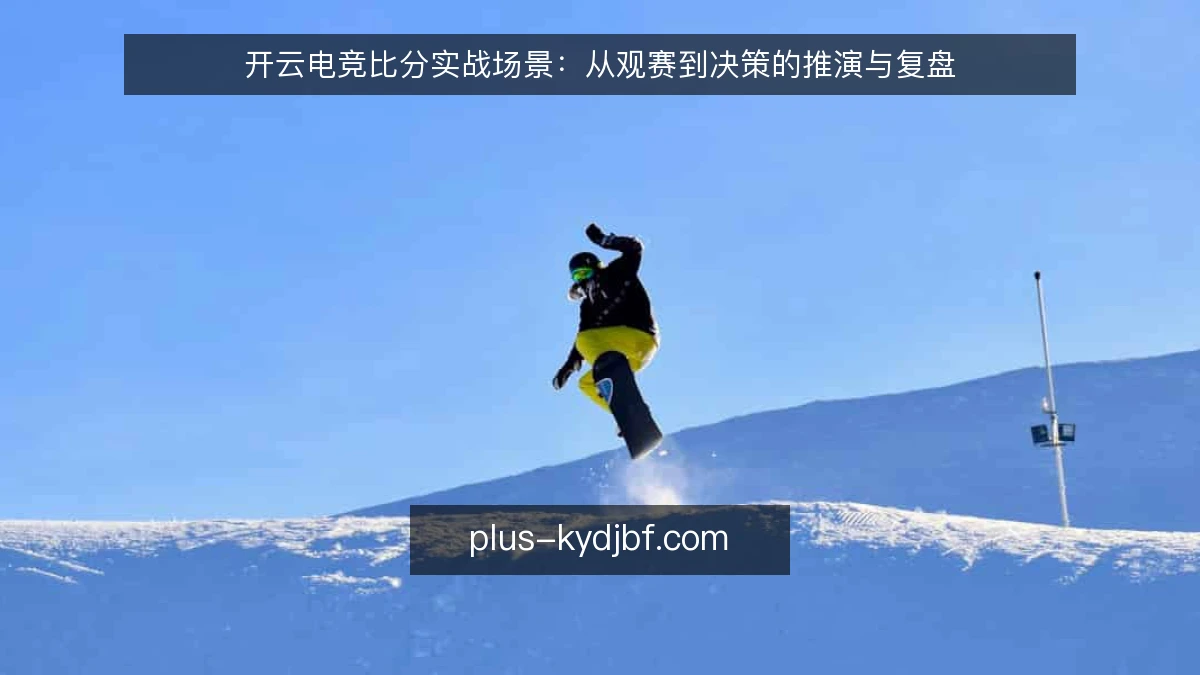 开云电竞比分实战场景:从观赛到决策的推演与复盘