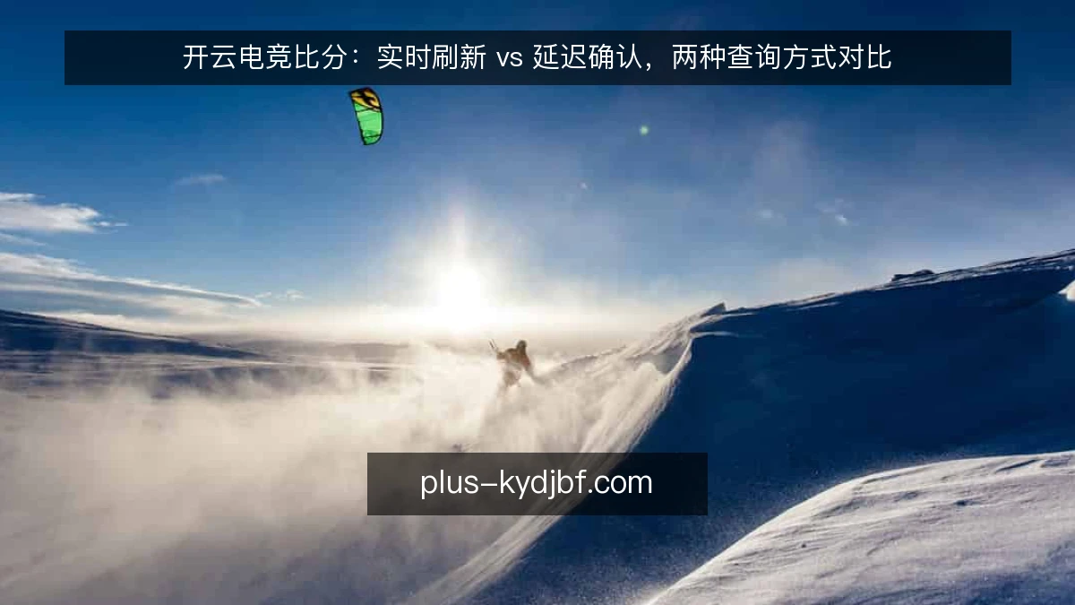 开云电竞比分:实时刷新 vs 延迟确认,两种查询方式对比