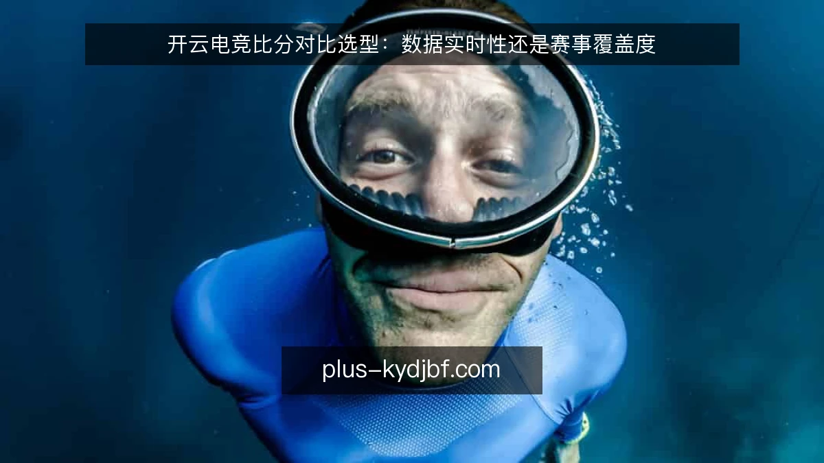 开云电竞比分对比选型:数据实时性还是赛事覆盖度
