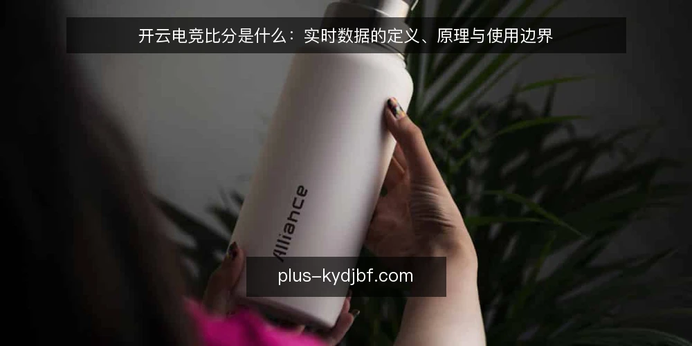 开云电竞比分是什么：实时数据的定义、原理与使用边界 — 开云电竞比分是什么？先给定义 配图
